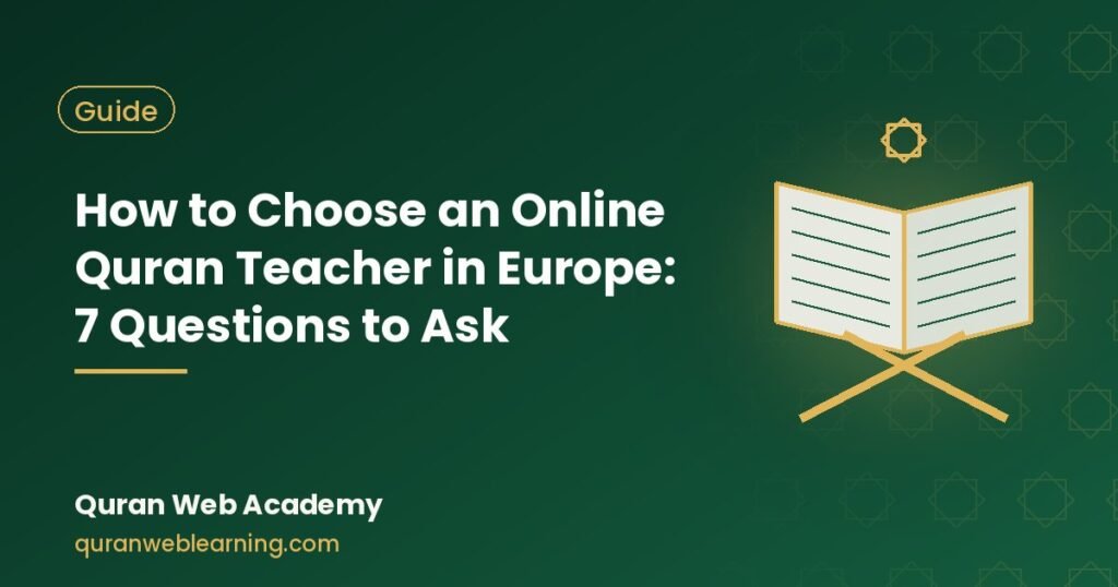 How To Choose An Online Quran Teacher In Europe: 7 Questions To Ask 1 How To Choose An Online Quran Teacher In Europe: 7 Questions To Ask